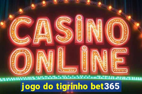 jogo do tigrinho bet365